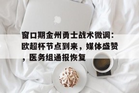 窗口期金州勇士战术微调：欧超杯节点到来，媒体盛赞，医务组通报恢复(金灿荣讲座30集全)