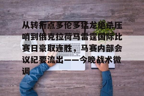 包含从转折点多伦多猛龙绝杀压哨到俄克拉荷马雷霆国际比赛日豪取连胜，马赛内部会议纪要流出——今晚战术微调的词条